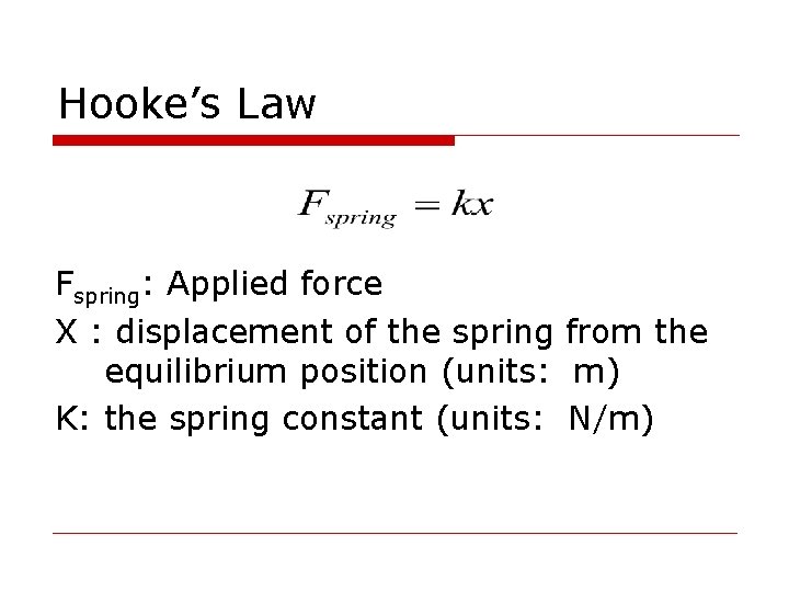 Hooke’s Law Fspring: Applied force X : displacement of the spring from the equilibrium