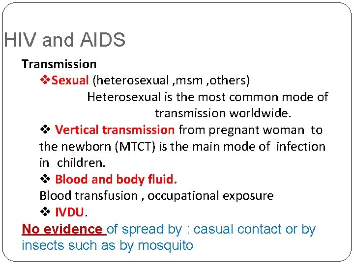 HIV and AIDS Transmission Sexual (heterosexual , msm , others) Heterosexual is the most