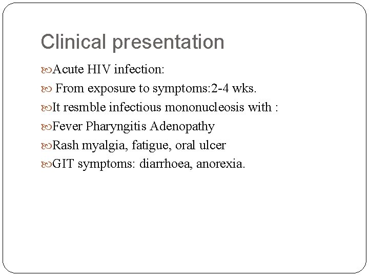 Clinical presentation Acute HIV infection: From exposure to symptoms: 2 -4 wks. It resmble