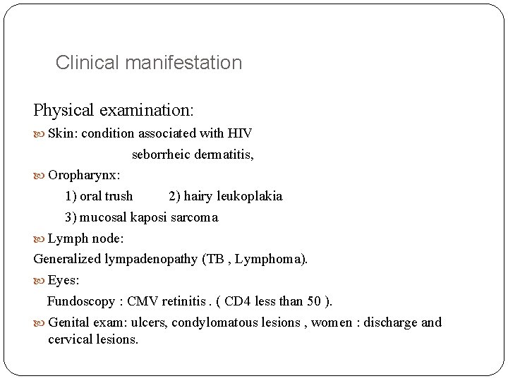 Clinical manifestation Physical examination: Skin: condition associated with HIV seborrheic dermatitis, Oropharynx: 1) oral