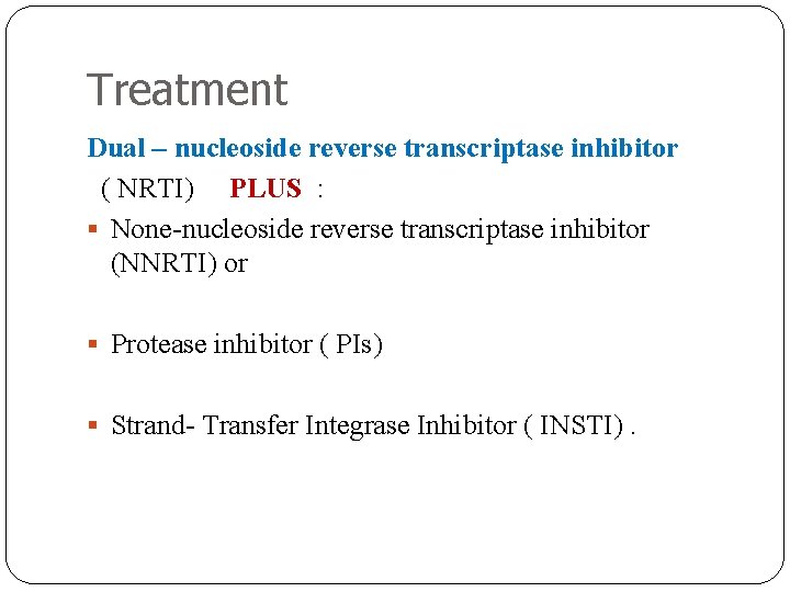 Treatment Dual – nucleoside reverse transcriptase inhibitor ( NRTI) PLUS : § None-nucleoside reverse