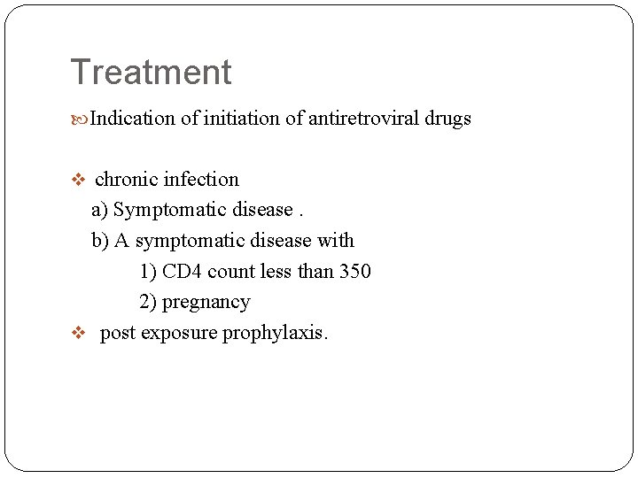 Treatment Indication of initiation of antiretroviral drugs chronic infection a) Symptomatic disease. b) A