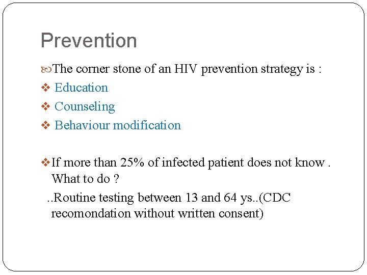 Prevention The corner stone of an HIV prevention strategy is : Education Counseling Behaviour