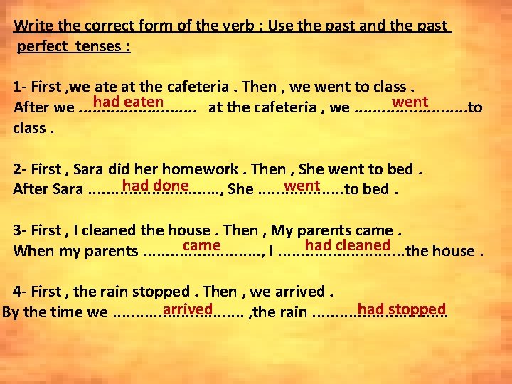 Write the correct form of the verb ; Use the past and the past