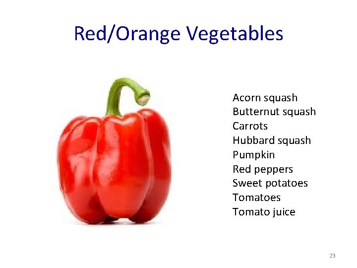 Red/Orange Vegetables Acorn squash Butternut squash Carrots Hubbard squash Pumpkin Red peppers Sweet potatoes