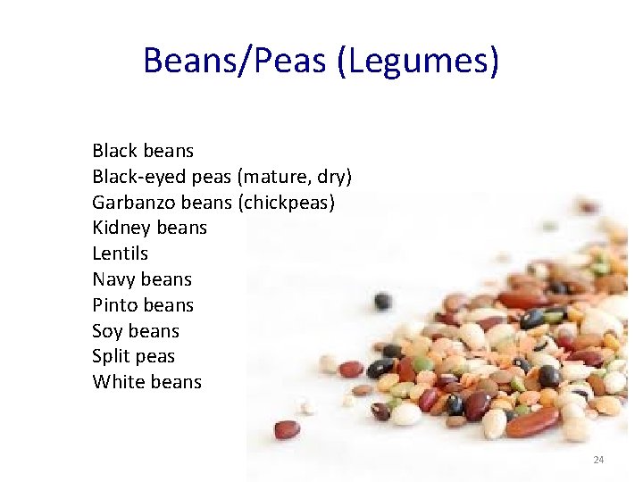 Beans/Peas (Legumes) Black beans Black-eyed peas (mature, dry) Garbanzo beans (chickpeas) Kidney beans Lentils