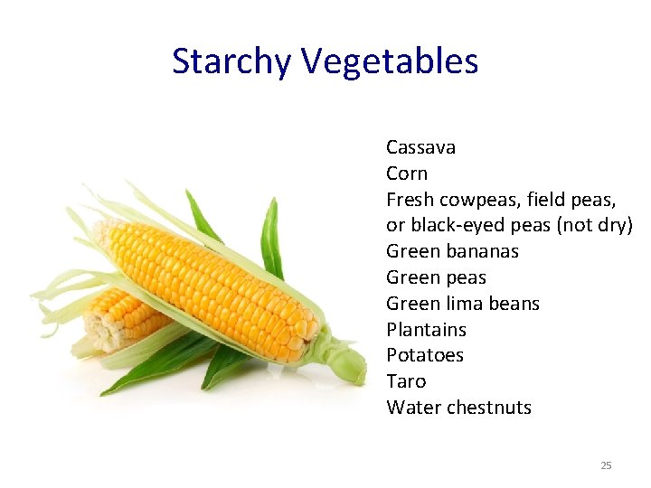 Starchy Vegetables Cassava Corn Fresh cowpeas, field peas, or black-eyed peas (not dry) Green