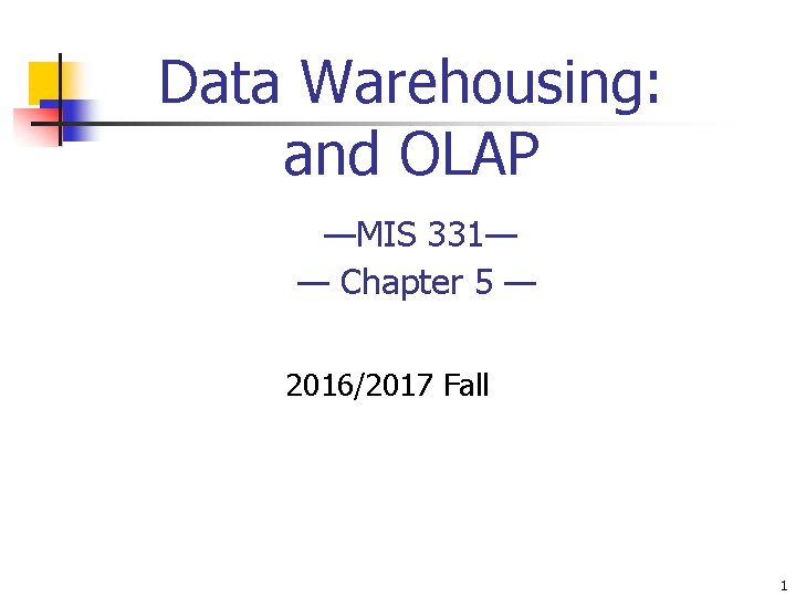 Data Warehousing: and OLAP —MIS 331— — Chapter 5 — 2016/2017 Fall 1 