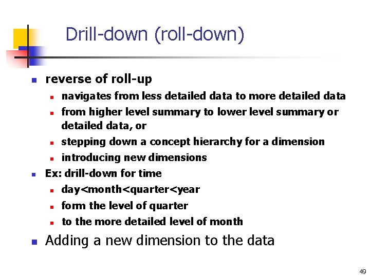 Drill-down (roll-down) n reverse of roll-up n n navigates from less detailed data to