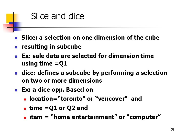 Slice and dice n Slice: a selection on one dimension of the cube n