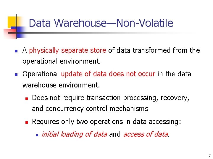 Data Warehouse—Non-Volatile n A physically separate store of data transformed from the operational environment.