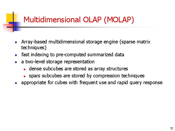 Multidimensional OLAP (MOLAP) n n Array-based multidimensional storage engine (sparse matrix techniques) fast indexing