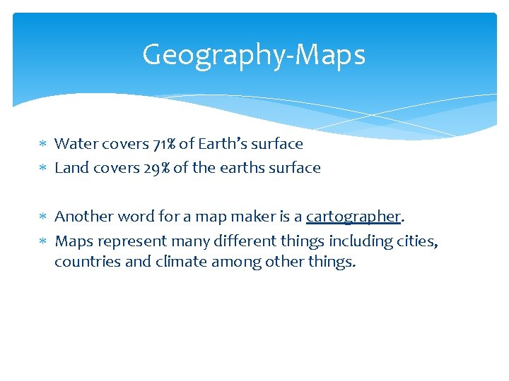 Geography-Maps Water covers 71% of Earth’s surface Land covers 29% of the earths surface