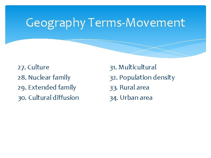 Geography Terms-Movement 27. Culture 28. Nuclear family 29. Extended family 30. Cultural diffusion 31.