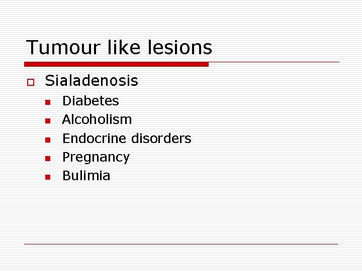 Tumour like lesions o Sialadenosis n n n Diabetes Alcoholism Endocrine disorders Pregnancy Bulimia