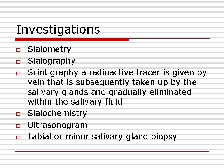 Investigations o o o Sialometry Sialography Scintigraphy a radioactive tracer is given by vein