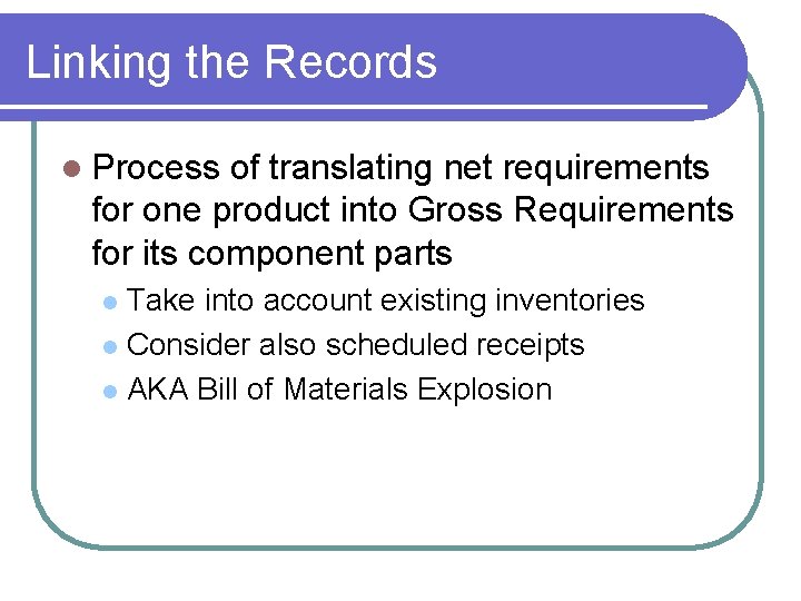 Linking the Records l Process of translating net requirements for one product into Gross