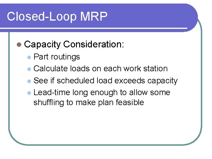 Closed-Loop MRP l Capacity Consideration: Part routings l Calculate loads on each work station