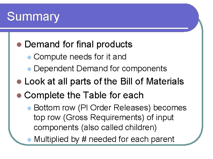 Summary l Demand for final products Compute needs for it and l Dependent Demand