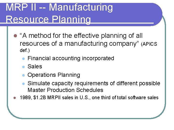 MRP II -- Manufacturing Resource Planning l “A method for the effective planning of