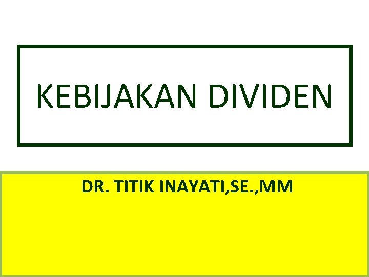 KEBIJAKAN DIVIDEN DR. TITIK INAYATI, SE. , MM 