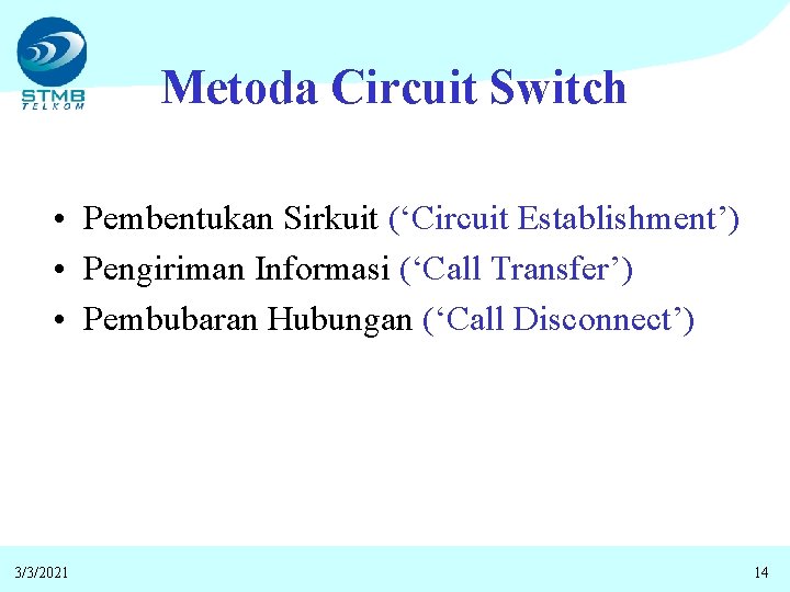 Metoda Circuit Switch • Pembentukan Sirkuit (‘Circuit Establishment’) • Pengiriman Informasi (‘Call Transfer’) •