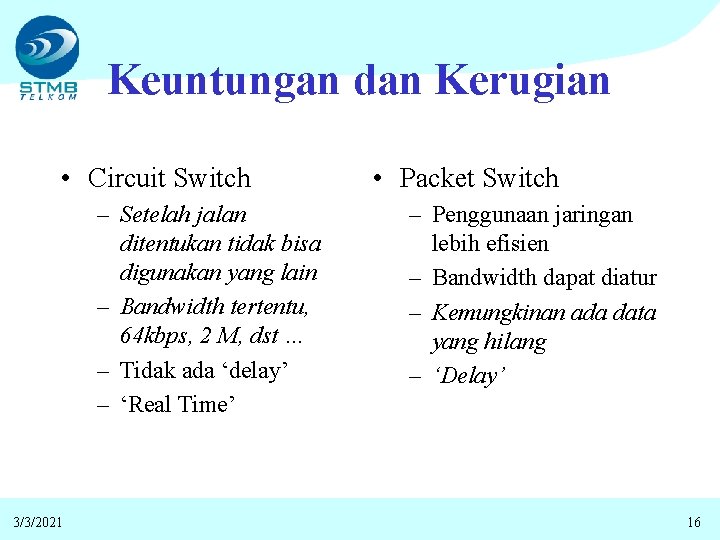 Keuntungan dan Kerugian • Circuit Switch – Setelah jalan ditentukan tidak bisa digunakan yang