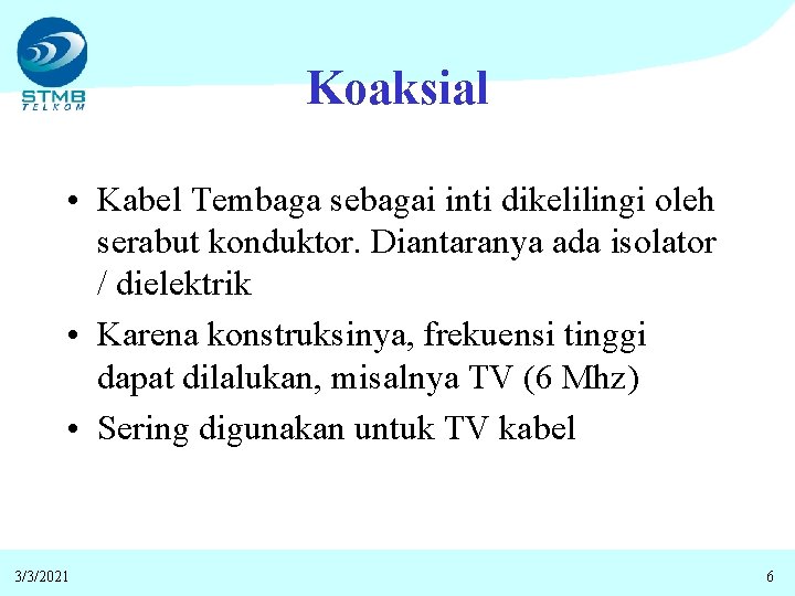 Koaksial • Kabel Tembaga sebagai inti dikelilingi oleh serabut konduktor. Diantaranya ada isolator /