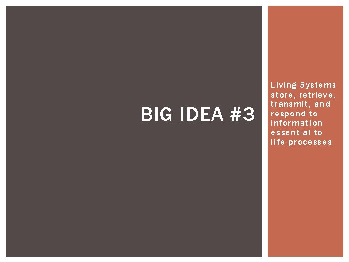 BIG IDEA #3 Living Systems store, retrieve, transmit, and respond to information essential to