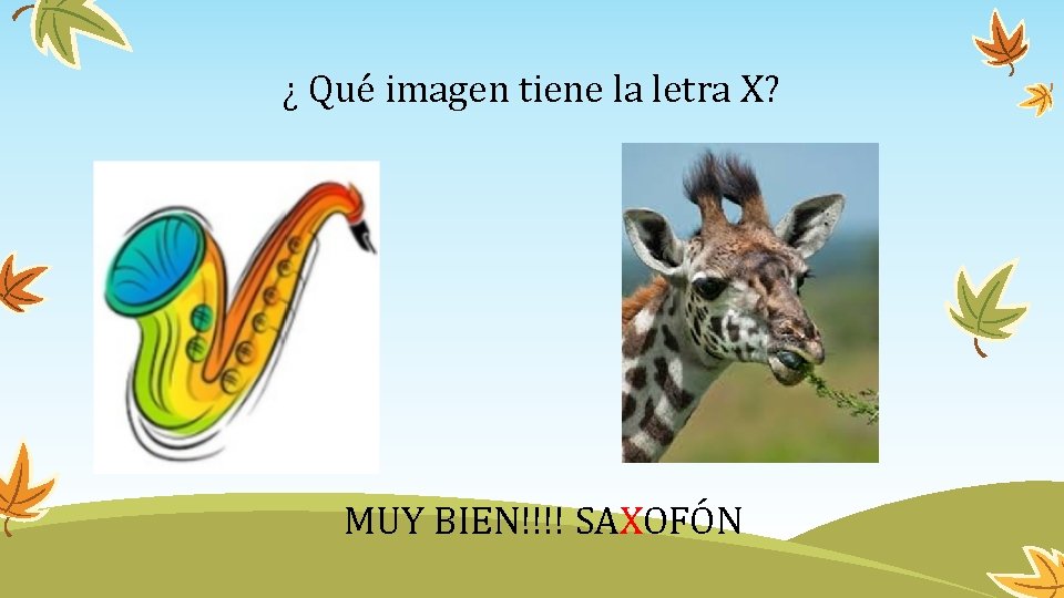 ¿ Qué imagen tiene la letra X? MUY BIEN!!!! SAXOFÓN 