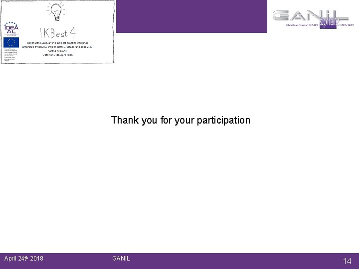 Thank you for your participation April 24 th 2018 GANIL 14 Thank you for your participation April 24 th 2018 GANIL 14