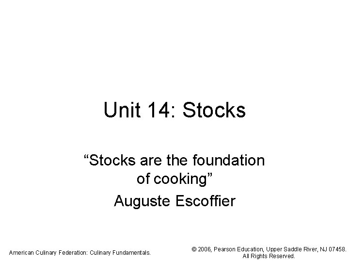 Unit 14: Stocks “Stocks are the foundation of cooking” Auguste Escoffier American Culinary Federation: Unit 14: Stocks “Stocks are the foundation of cooking” Auguste Escoffier American Culinary Federation: