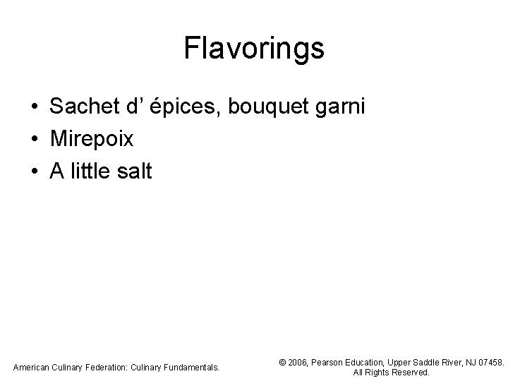 Flavorings • Sachet d’ épices, bouquet garni • Mirepoix • A little salt American Flavorings • Sachet d’ épices, bouquet garni • Mirepoix • A little salt American