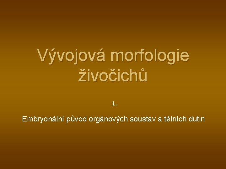 Vývojová morfologie živočichů 1. Embryonální původ orgánových soustav a tělních dutin 