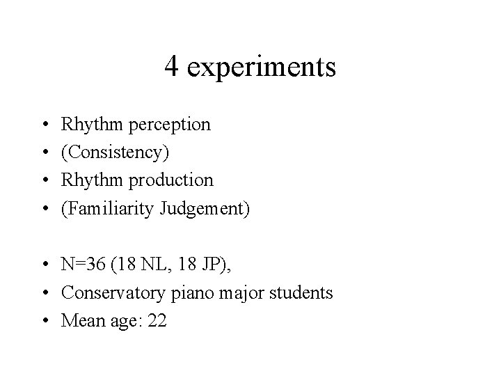 4 experiments • • Rhythm perception (Consistency) Rhythm production (Familiarity Judgement) • N=36 (18