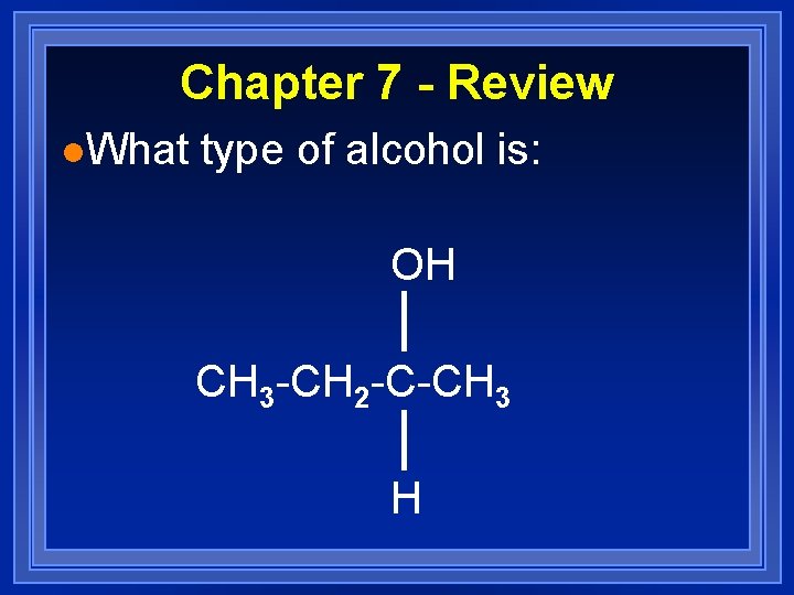 Chapter 7 - Review l. What type of alcohol is: OH CH 3 -CH