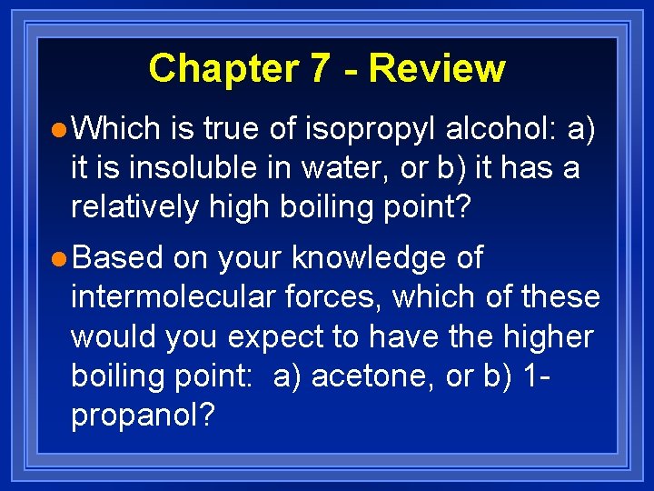 Chapter 7 - Review l Which is true of isopropyl alcohol: a) it is