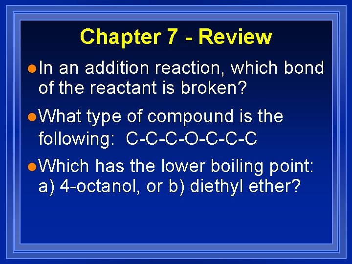 Chapter 7 - Review l. In an addition reaction, which bond of the reactant