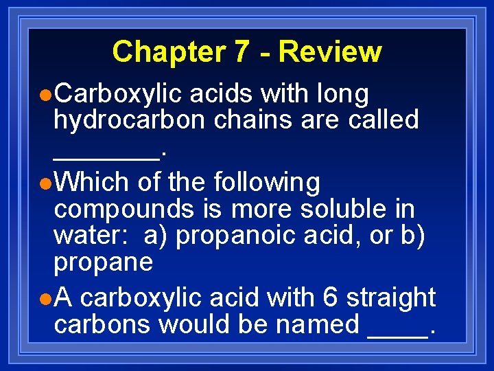 Chapter 7 - Review l. Carboxylic acids with long hydrocarbon chains are called _______.