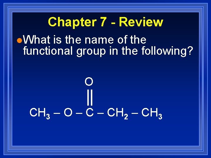 Chapter 7 - Review l. What is the name of the functional group in