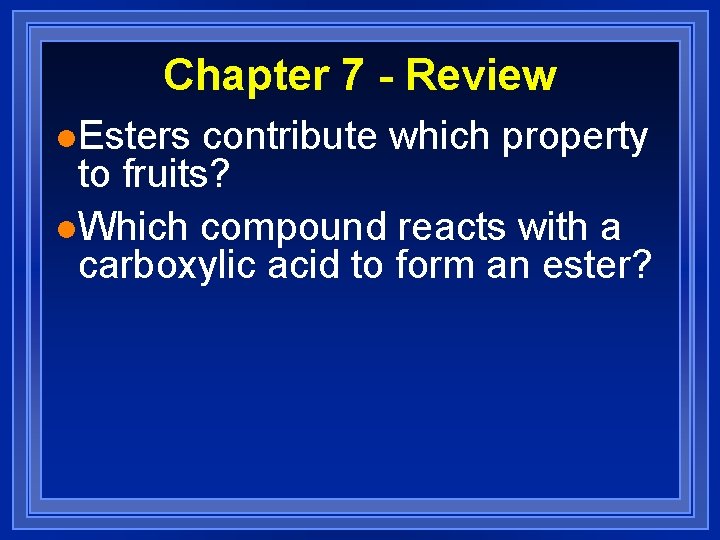 Chapter 7 - Review l. Esters contribute which property to fruits? l. Which compound