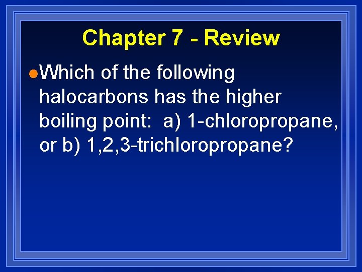 Chapter 7 - Review l. Which of the following halocarbons has the higher boiling