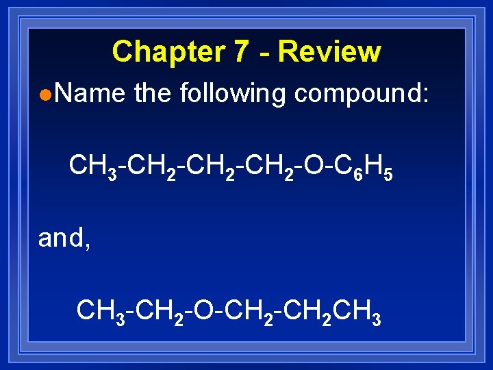 Chapter 7 - Review l. Name the following compound: CH 3 -CH 2 -CH