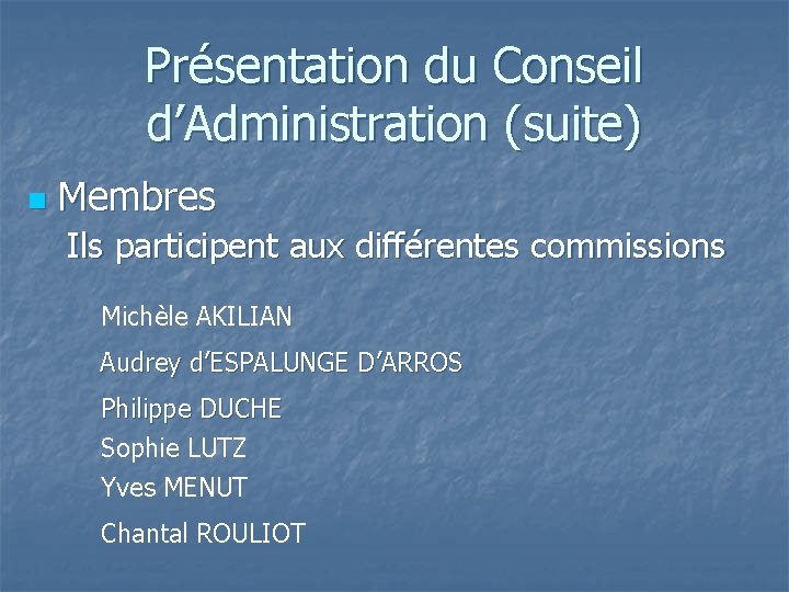 Présentation du Conseil d’Administration (suite) n Membres Ils participent aux différentes commissions Michèle AKILIAN
