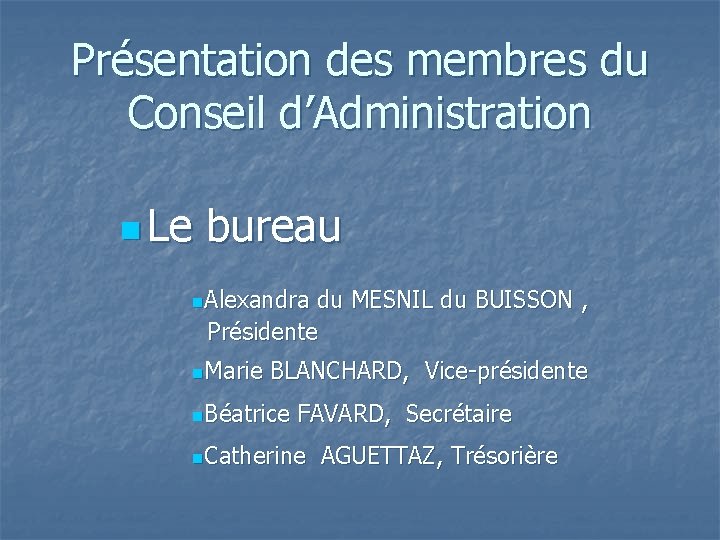 Présentation des membres du Conseil d’Administration n Le bureau n. Alexandra du MESNIL du