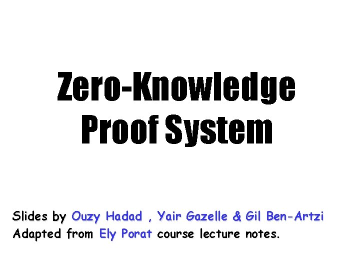 Zero-Knowledge Proof System Slides by Ouzy Hadad , Yair Gazelle & Gil Ben-Artzi Adapted