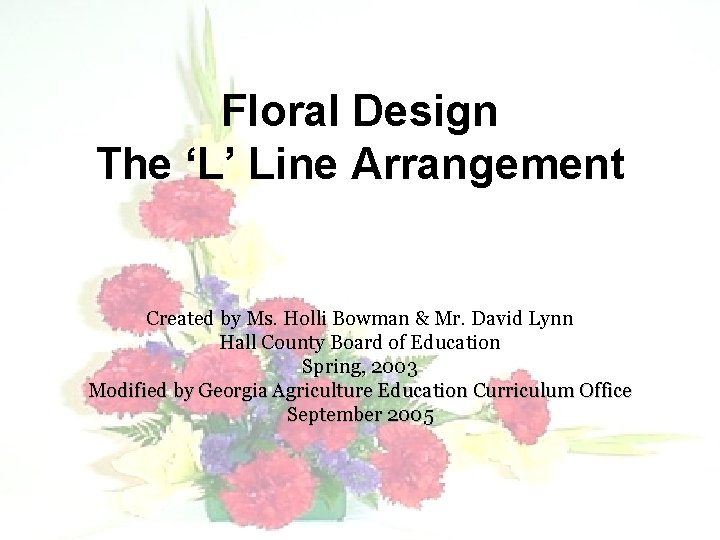 Floral Design The ‘L’ Line Arrangement Created by Ms. Holli Bowman & Mr. David