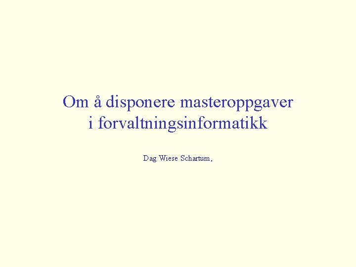 Om å disponere masteroppgaver i forvaltningsinformatikk Dag Wiese Schartum, 