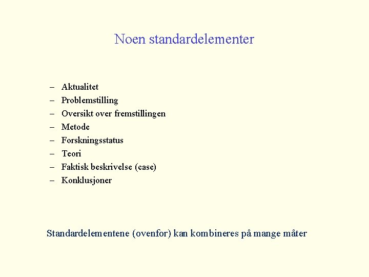 Noen standardelementer – – – – Aktualitet Problemstilling Oversikt over fremstillingen Metode Forskningsstatus Teori
