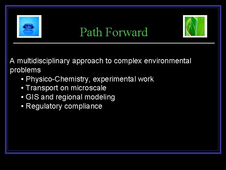 Path Forward A multidisciplinary approach to complex environmental problems • Physico-Chemistry, experimental work •